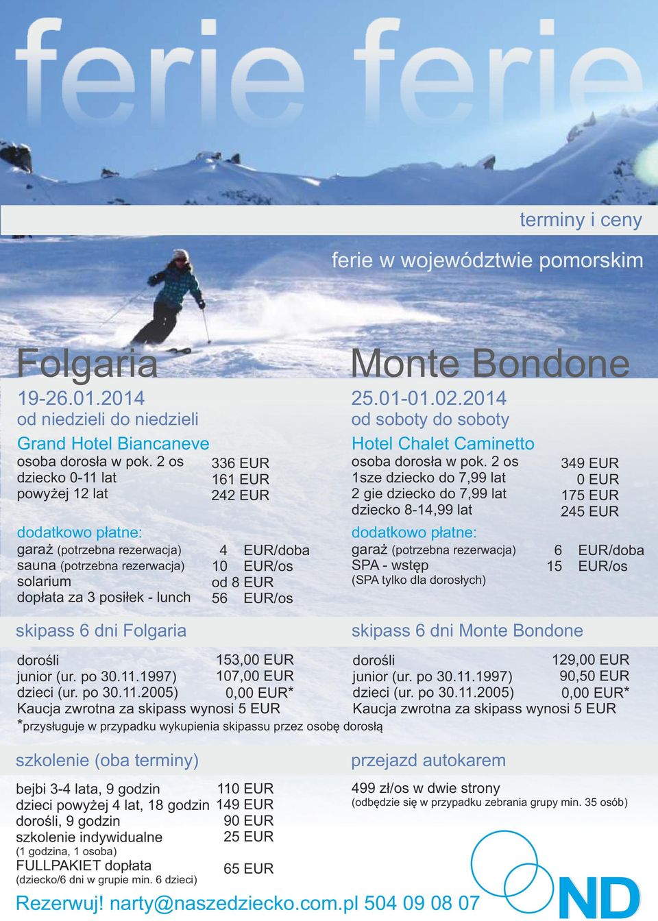 8 EUR 56 EUR/os Monte Bondone 25.01-01.02.2014 od soboty do soboty Hotel Chalet Caminetto osoba dorosła w pok.