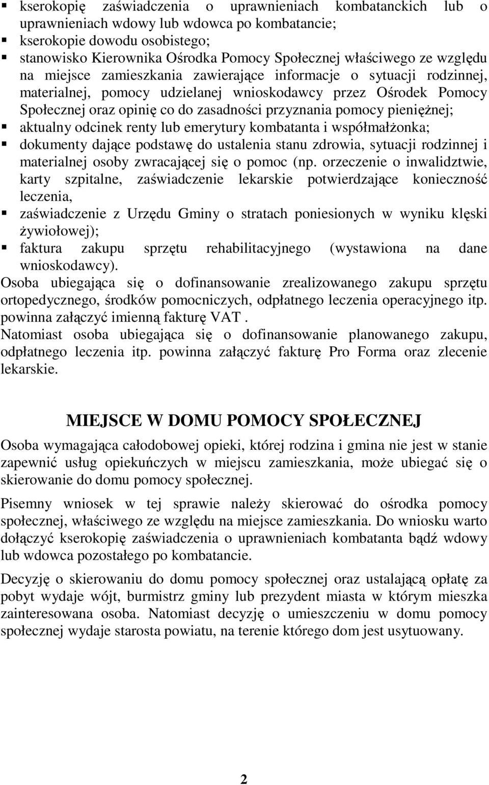 pienięŝnej; aktualny odcinek renty lub emerytury kombatanta i współmałŝonka; dokumenty dające podstawę do ustalenia stanu zdrowia, sytuacji rodzinnej i materialnej osoby zwracającej się o pomoc (np.