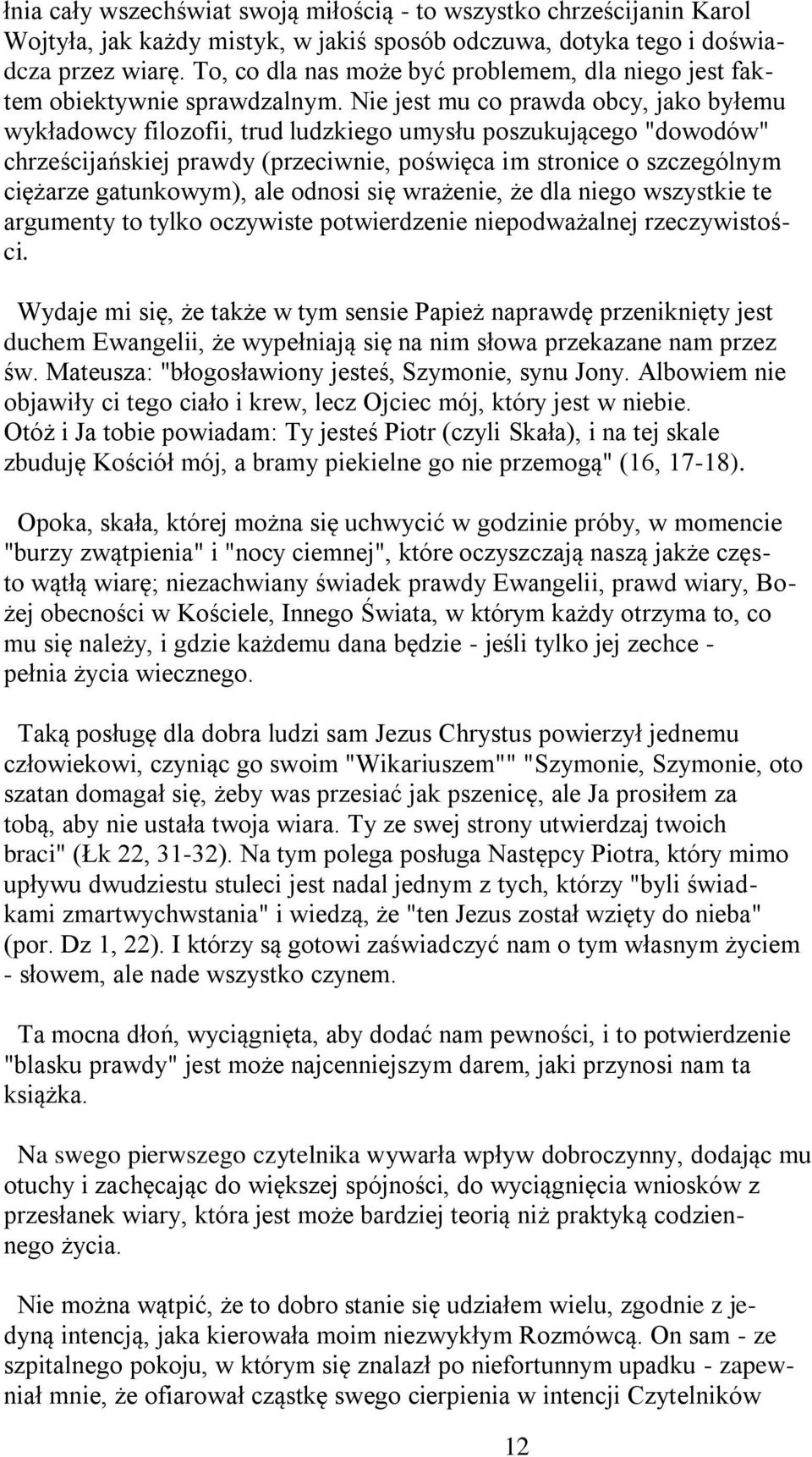 Nie jest mu co prawda obcy, jako byłemu wykładowcy filozofii, trud ludzkiego umysłu poszukującego "dowodów" chrześcijańskiej prawdy (przeciwnie, poświęca im stronice o szczególnym ciężarze