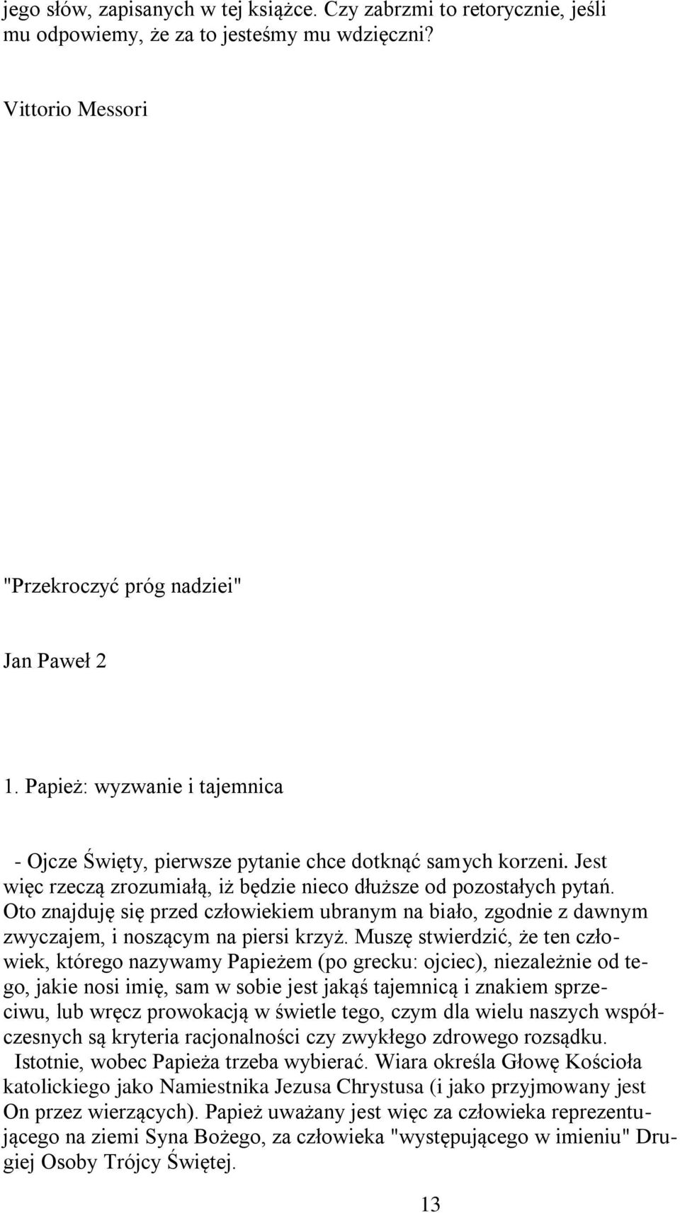 Oto znajduję się przed człowiekiem ubranym na biało, zgodnie z dawnym zwyczajem, i noszącym na piersi krzyż.