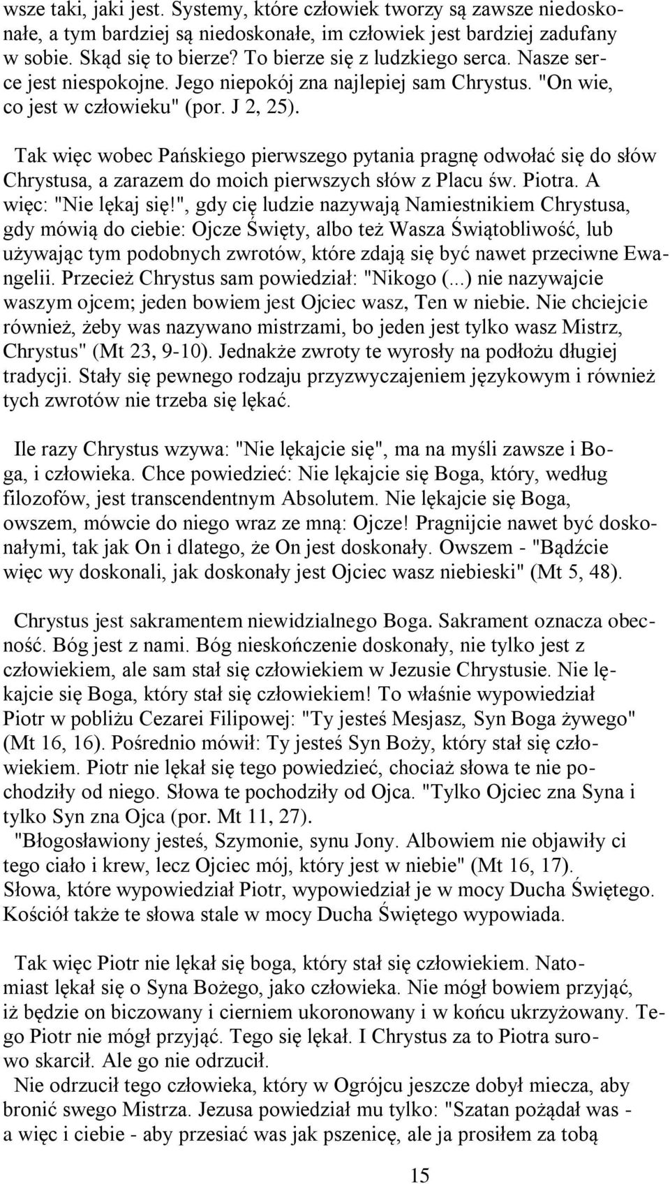 Tak więc wobec Pańskiego pierwszego pytania pragnę odwołać się do słów Chrystusa, a zarazem do moich pierwszych słów z Placu św. Piotra. A więc: "Nie lękaj się!