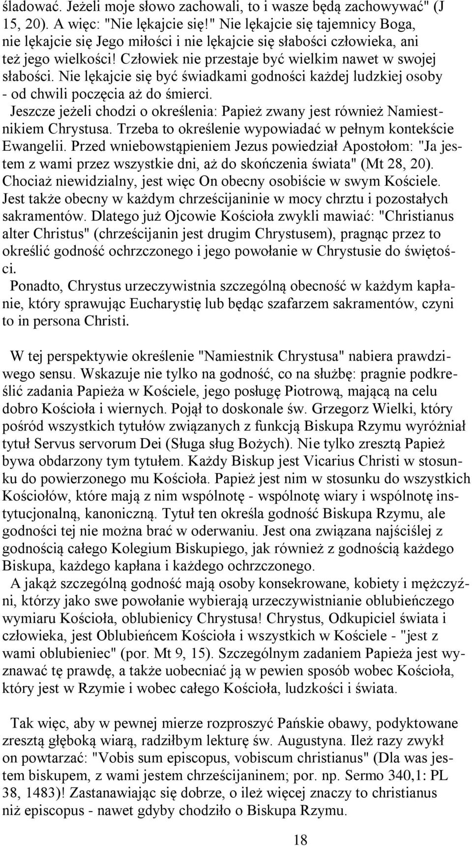 Nie lękajcie się być świadkami godności każdej ludzkiej osoby - od chwili poczęcia aż do śmierci. Jeszcze jeżeli chodzi o określenia: Papież zwany jest również Namiestnikiem Chrystusa.