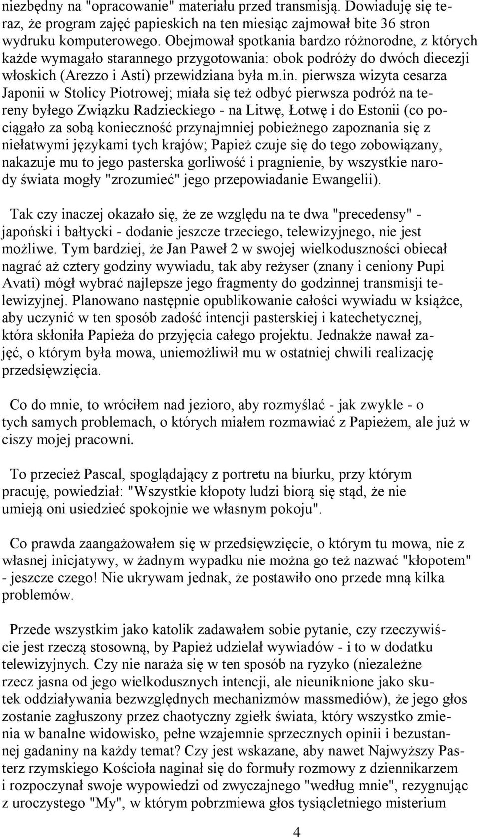 pierwsza wizyta cesarza Japonii w Stolicy Piotrowej; miała się też odbyć pierwsza podróż na tereny byłego Związku Radzieckiego - na Litwę, Łotwę i do Estonii (co pociągało za sobą konieczność