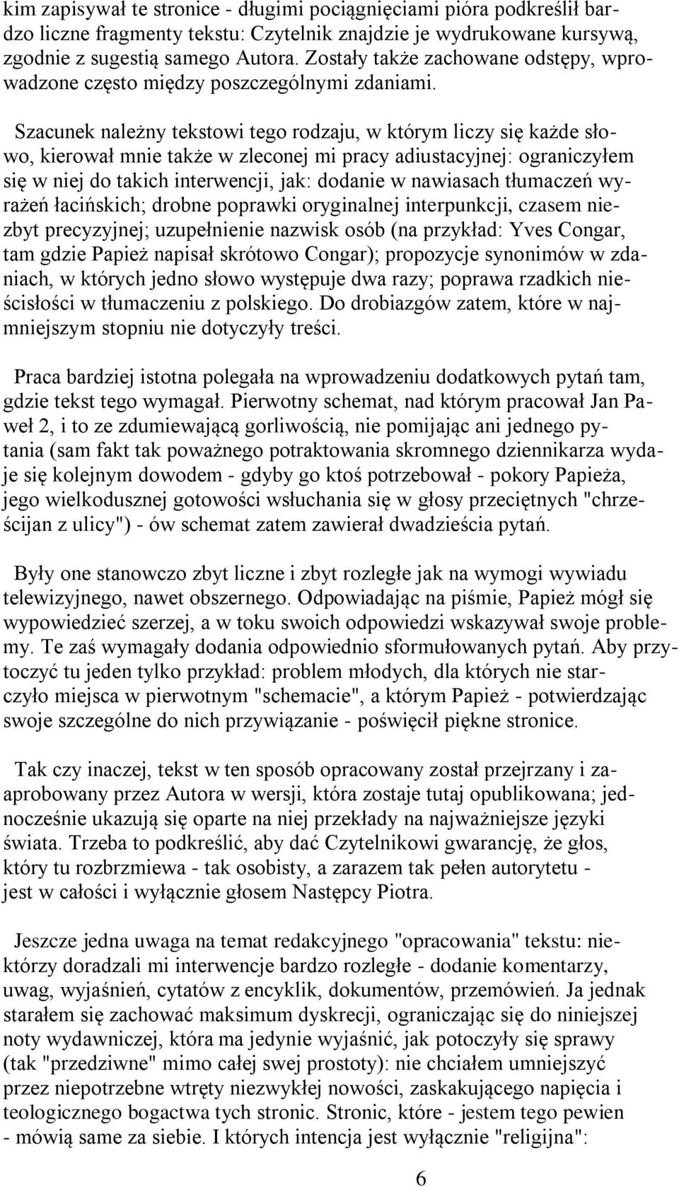 Szacunek należny tekstowi tego rodzaju, w którym liczy się każde słowo, kierował mnie także w zleconej mi pracy adiustacyjnej: ograniczyłem się w niej do takich interwencji, jak: dodanie w nawiasach