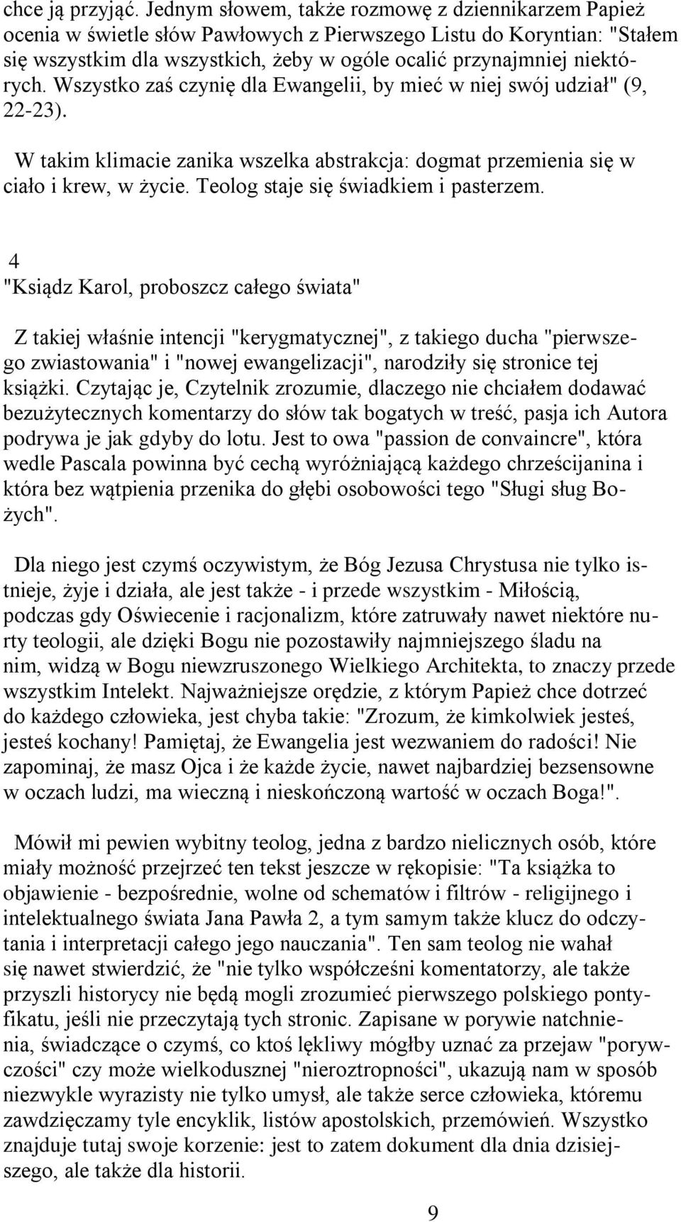 Wszystko zaś czynię dla Ewangelii, by mieć w niej swój udział" (9, 22-23). W takim klimacie zanika wszelka abstrakcja: dogmat przemienia się w ciało i krew, w życie.