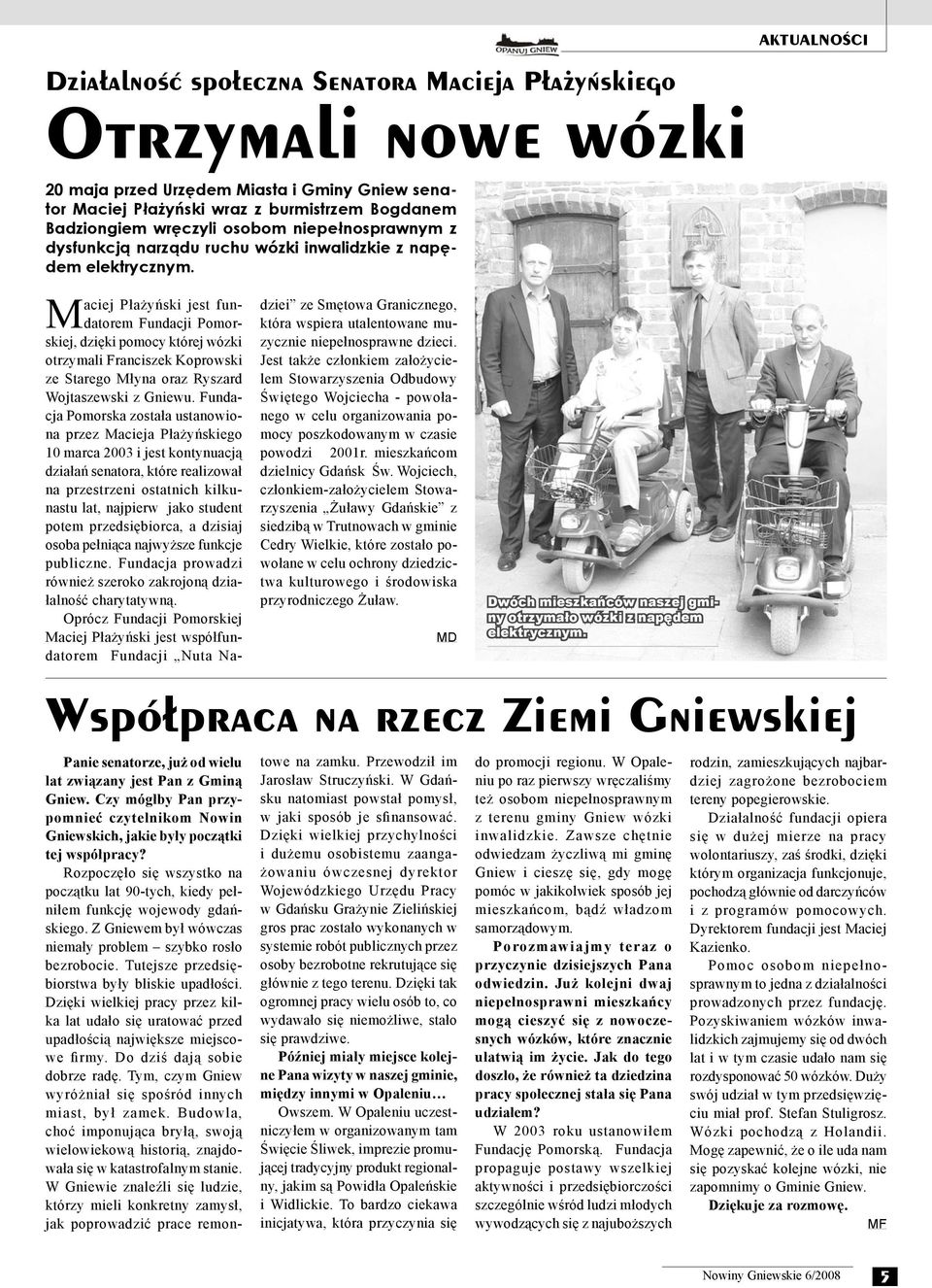 Maciej Płażyński jest fundatorem Fundacji Pomorskiej, dzięki pomocy której wózki otrzymali Franciszek Koprowski ze Starego Młyna oraz Ryszard Wojtaszewski z Gniewu.