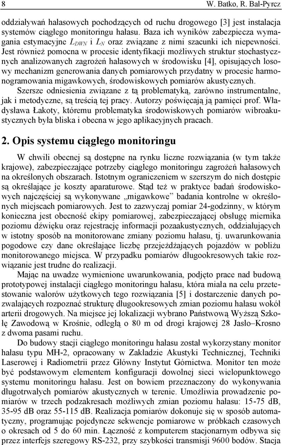 Jest również pomocna w procesie identyfikacji możliwych struktur stochastycznych analizowanych zagrożeń hałasowych w środowisku [4], opisujących losowy mechanizm generowania danych pomiarowych