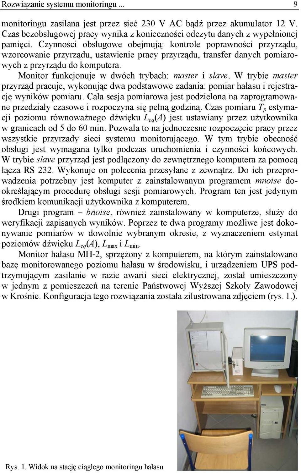 Monitor funkcjonuje w dwóch trybach: master i slave. W trybie master przyrząd pracuje, wykonując dwa podstawowe zadania: pomiar hałasu i rejestrację wyników pomiaru.