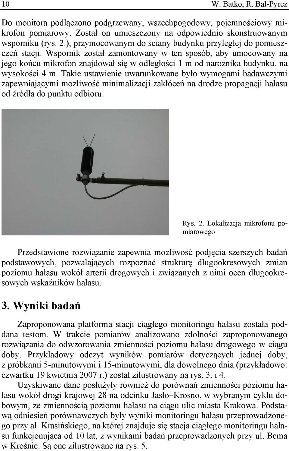 Wspornik został zamontowany w ten sposób, aby umocowany na jego końcu mikrofon znajdował się w odległości 1 m od narożnika budynku, na wysokości 4 m.