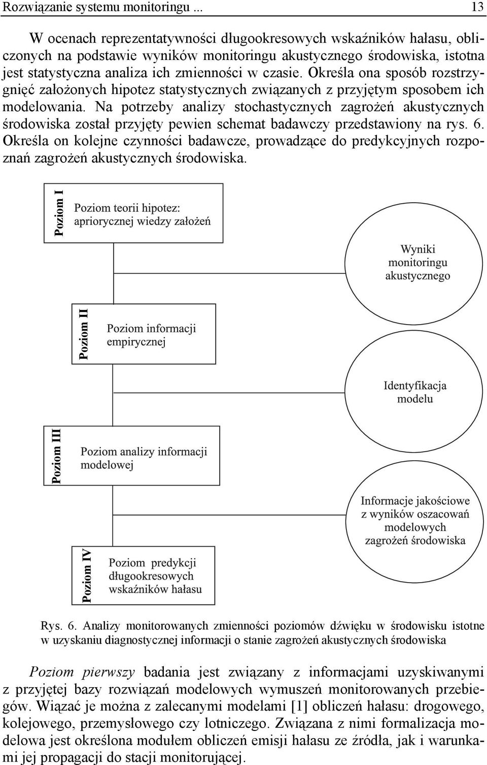 Określa ona sposób rozstrzygnięć założonych hipotez statystycznych związanych z przyjętym sposobem ich modelowania.