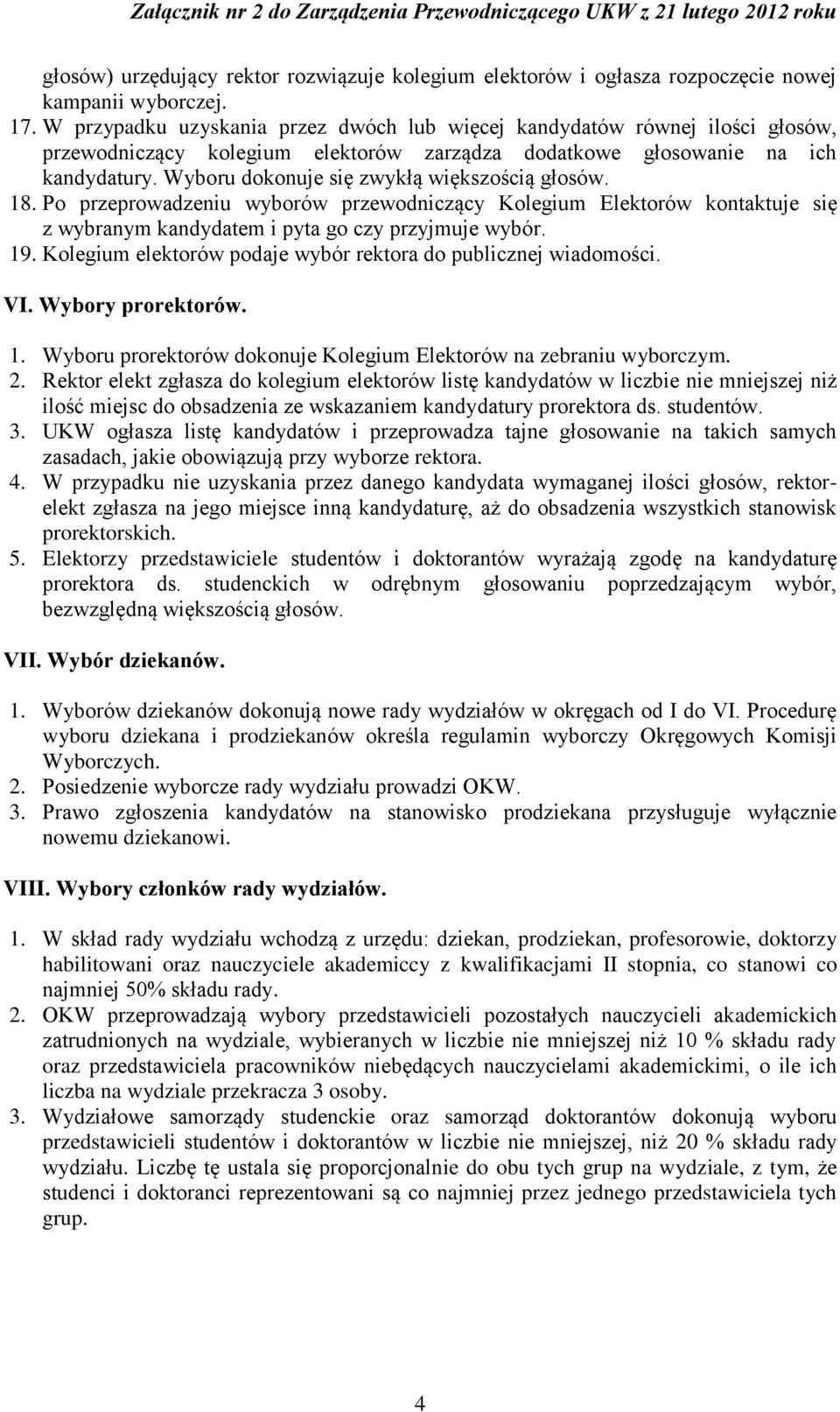 Wyboru dokonuje się zwykłą większością głosów. 18. Po przeprowadzeniu wyborów przewodniczący Kolegium Elektorów kontaktuje się z wybranym kandydatem i pyta go czy przyjmuje wybór. 19.