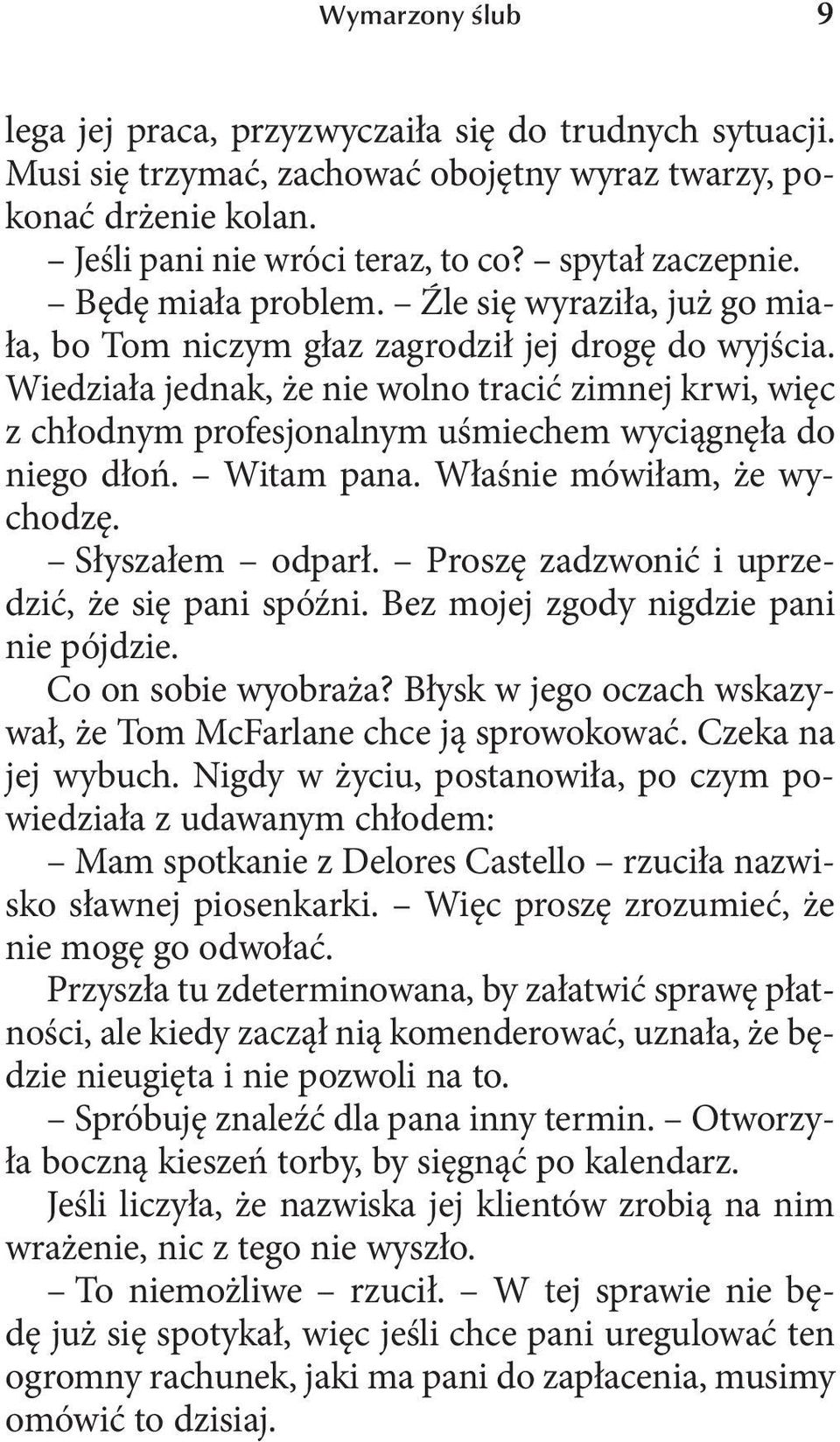 Wiedziała jednak, że nie wolno tracić zimnej krwi, więc z chłodnym profesjonalnym uśmiechem wyciągnęła do niego dłoń. Witam pana. Właśnie mówiłam, że wychodzę. Słyszałem odparł.