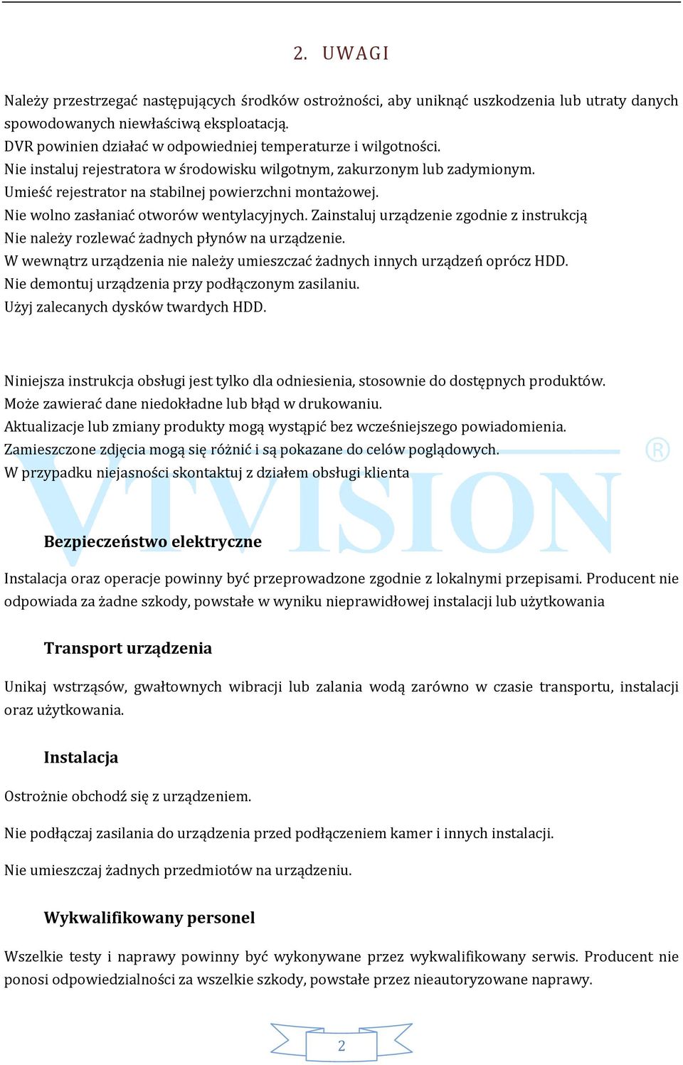 Nie wolno zasłaniać otworów wentylacyjnych. Zainstaluj urządzenie zgodnie z instrukcją Nie należy rozlewać żadnych płynów na urządzenie.