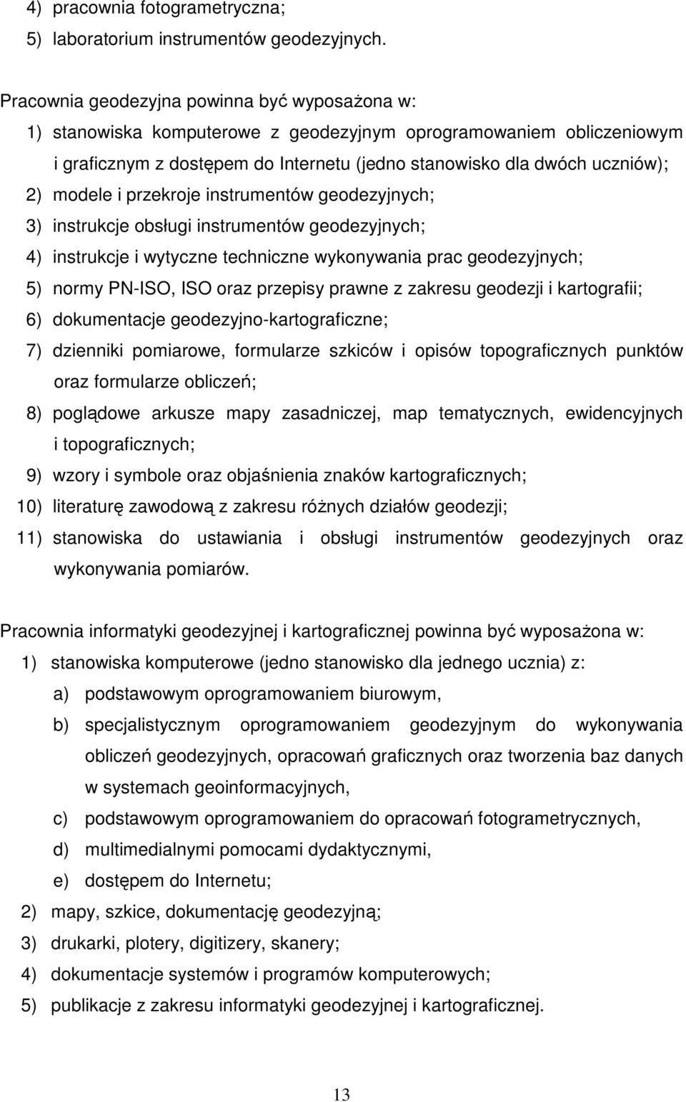 modele i przekroje instrumentów geodezyjnych; 3) instrukcje obsługi instrumentów geodezyjnych; 4) instrukcje i wytyczne techniczne wykonywania prac geodezyjnych; 5) normy PN-ISO, ISO oraz przepisy