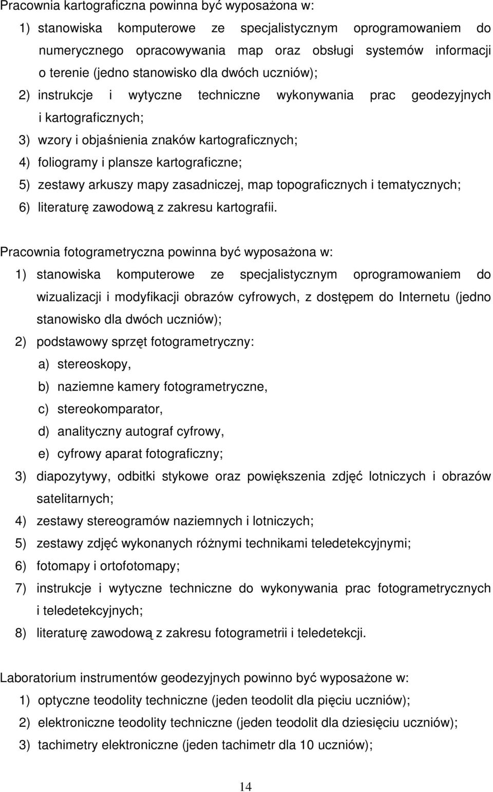 kartograficzne; 5) zestawy arkuszy mapy zasadniczej, map topograficznych i tematycznych; 6) literaturę zawodową z zakresu kartografii.