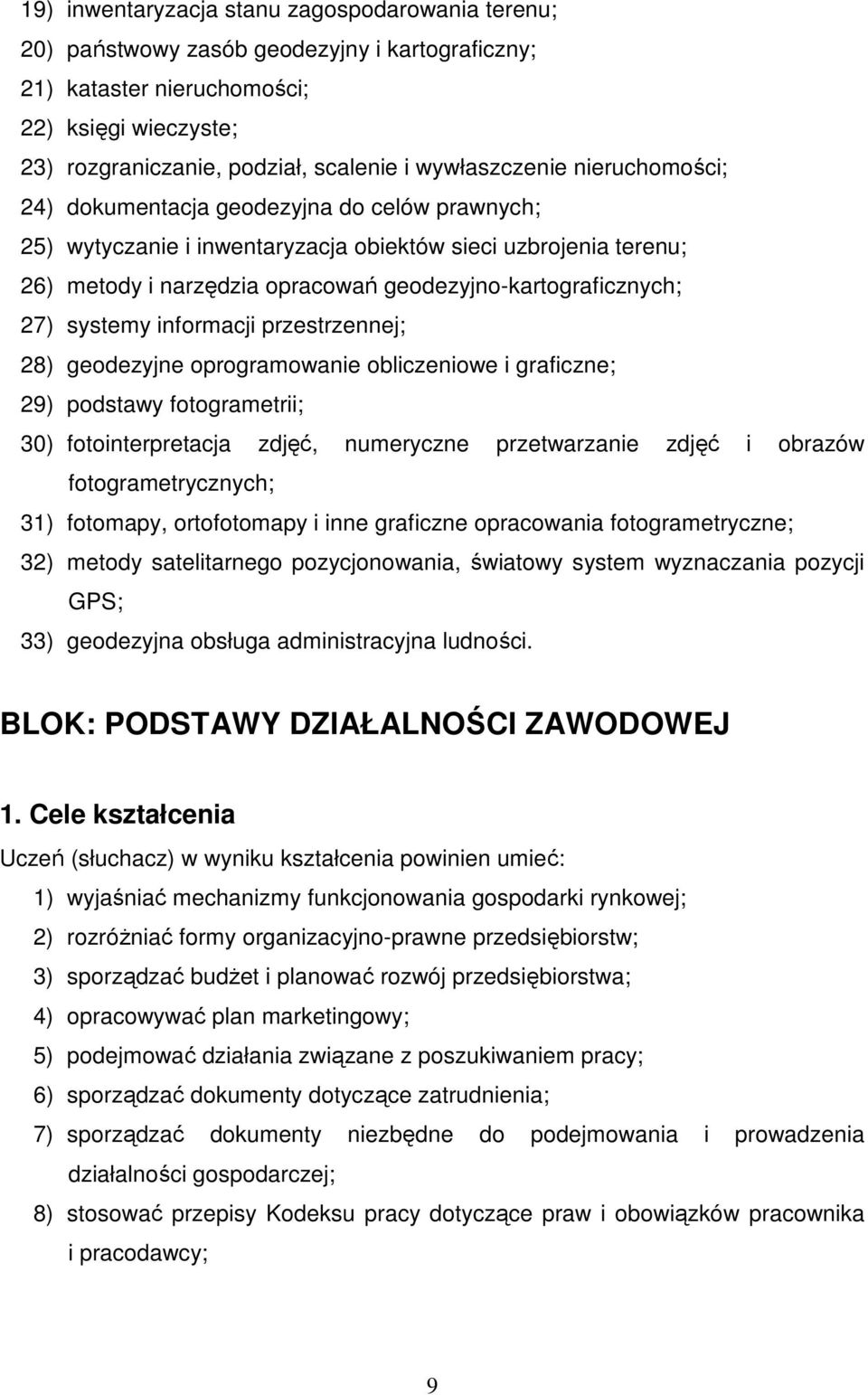 geodezyjno-kartograficznych; 27) systemy informacji przestrzennej; 28) geodezyjne oprogramowanie obliczeniowe i graficzne; 29) podstawy fotogrametrii; 30) fotointerpretacja zdjęć, numeryczne