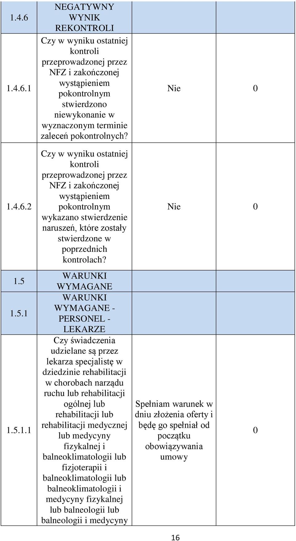 WARUNKI WYMAGANE WARUNKI WYMAGANE - PERSONEL - LEKARZE Czy świadczenia udzielane są przez lekarza specjalistę w dziedzinie rehabilitacji w chorobach narządu ruchu lub rehabilitacji ogólnej lub