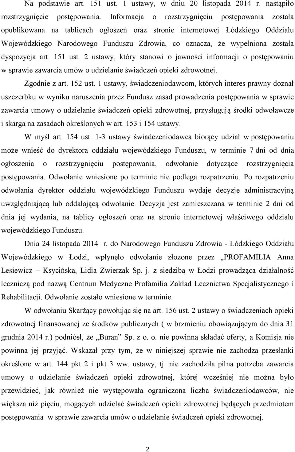 została dyspozycja art. 151 ust. 2 ustawy, który stanowi o jawności informacji o postępowaniu w sprawie zawarcia umów o udzielanie świadczeń opieki zdrowotnej. Zgodnie z art. 152 ust.