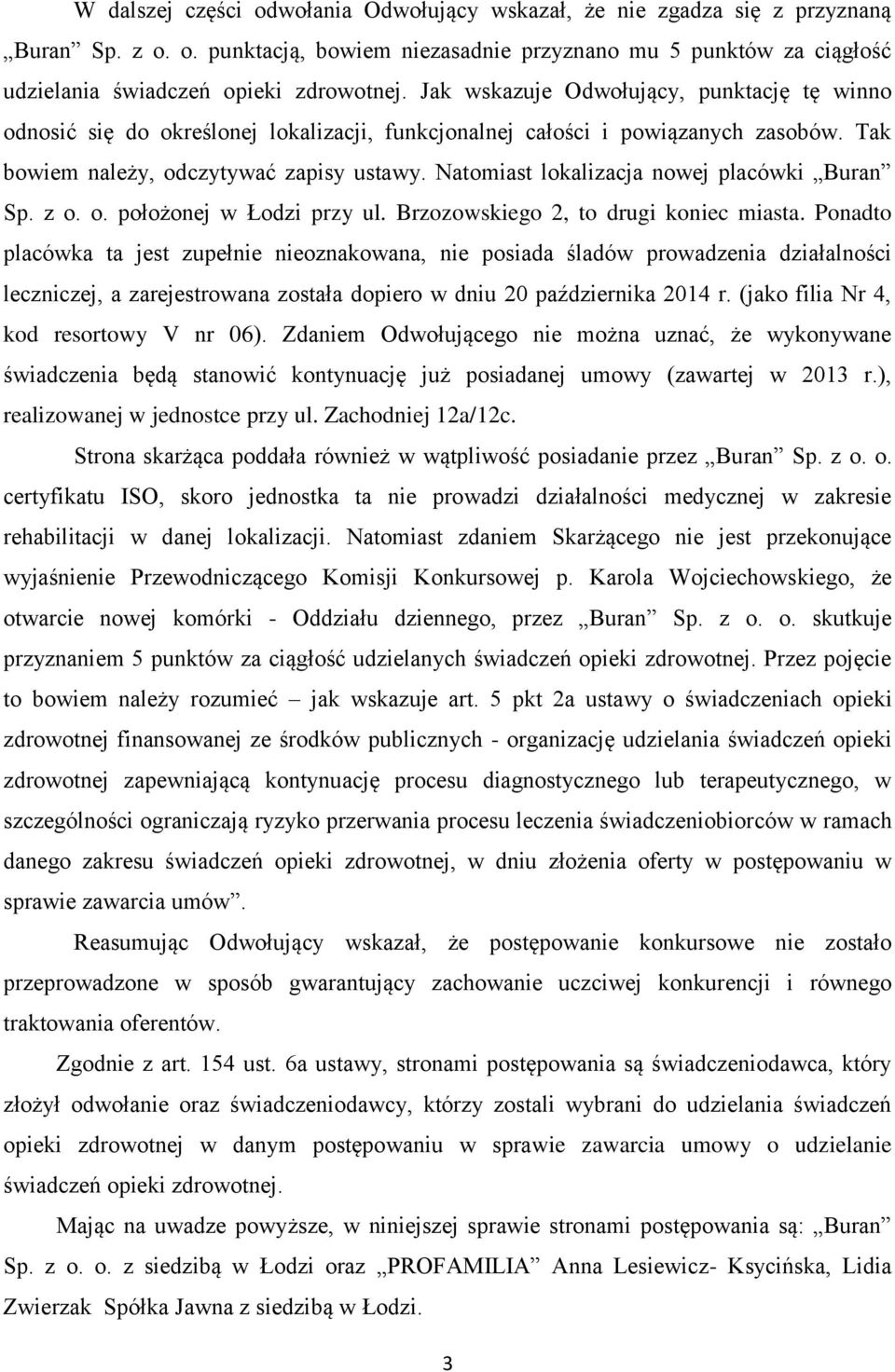 Natomiast lokalizacja nowej placówki Buran Sp. z o. o. położonej w Łodzi przy ul. Brzozowskiego 2, to drugi koniec miasta.