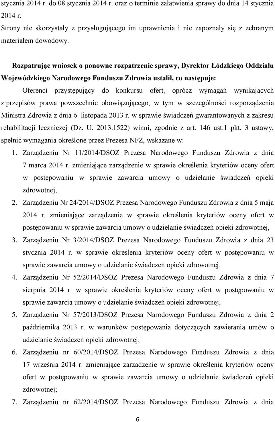 Rozpatrując wniosek o ponowne rozpatrzenie sprawy, Dyrektor Łódzkiego Oddziału Wojewódzkiego Narodowego Funduszu Zdrowia ustalił, co następuje: Oferenci przystępujący do konkursu ofert, oprócz