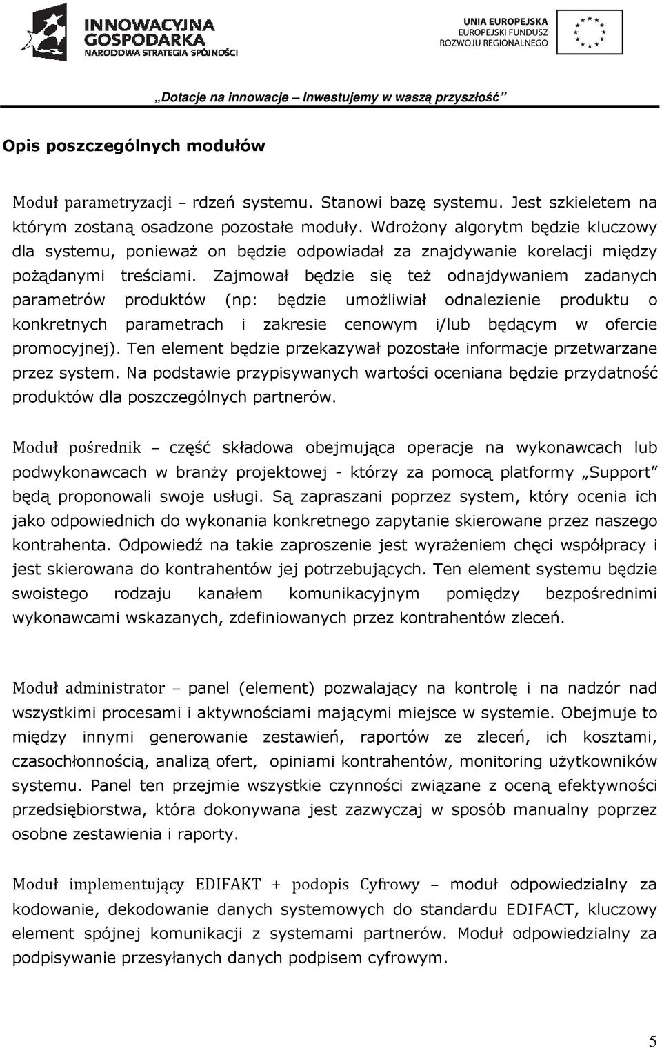 Zajmował będzie się też odnajdywaniem zadanych parametrów produktów (np: będzie umożliwiał odnalezienie produktu o konkretnych parametrach i zakresie cenowym i/lub będącym w ofercie promocyjnej).