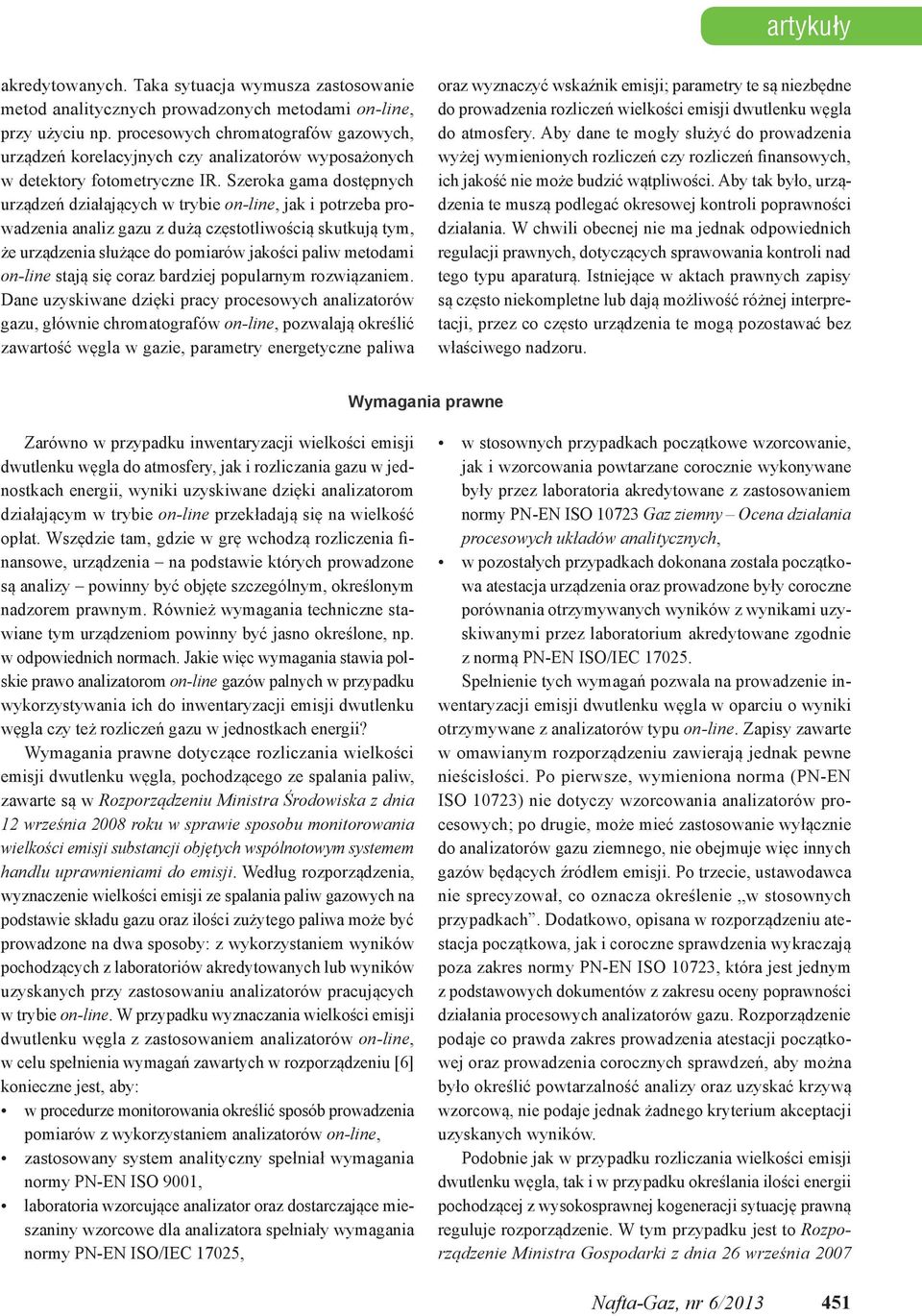 Szeroka gama dostępnych urządzeń działających w trybie on-line, jak i potrzeba prowadzenia analiz gazu z dużą częstotliwością skutkują tym, że urządzenia służące do pomiarów jakości paliw metodami