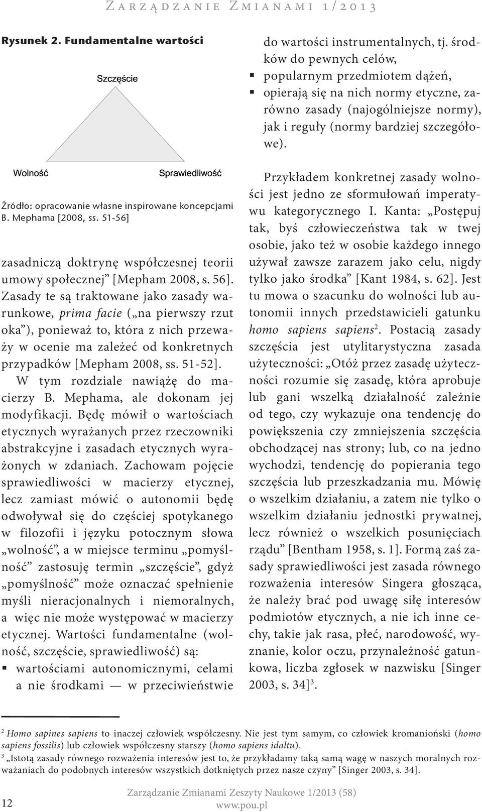 Zasady te są traktowane jako zasady warunkowe, prima facie ( na pierwszy rzut oka ), ponieważ to, która z nich przeważy w ocenie ma zależeć od konkretnych przypadków [Mepham 2008, ss. 51-52].