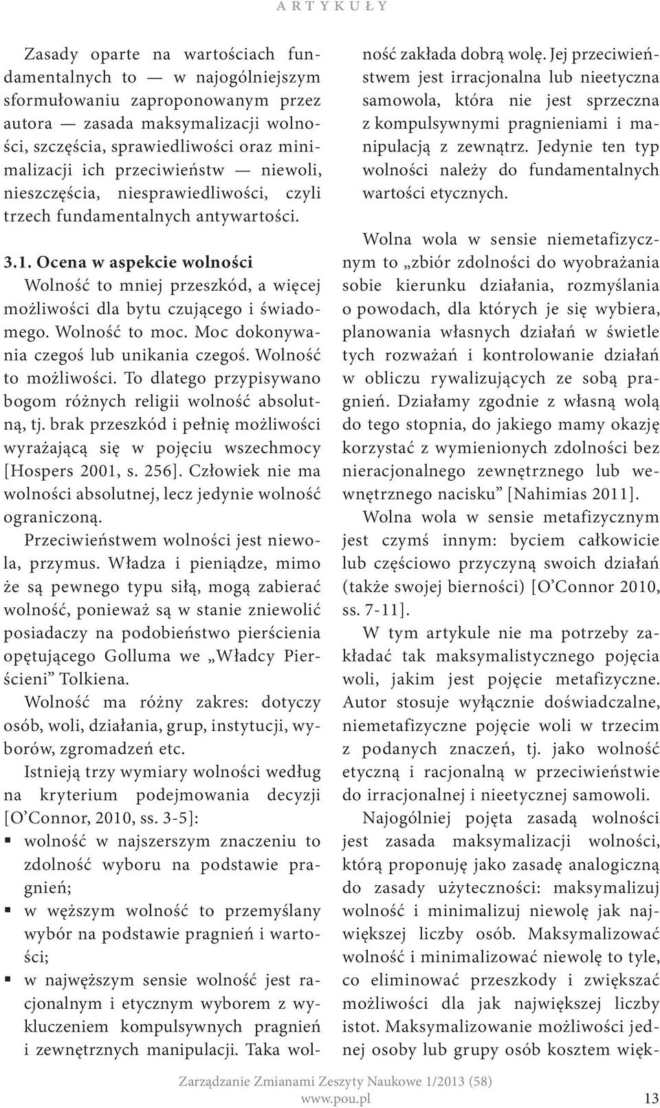 Ocena w aspekcie wolności Wolność to mniej przeszkód, a więcej możliwości dla bytu czującego i świadomego. Wolność to moc. Moc dokonywania czegoś lub unikania czegoś. Wolność to możliwości.