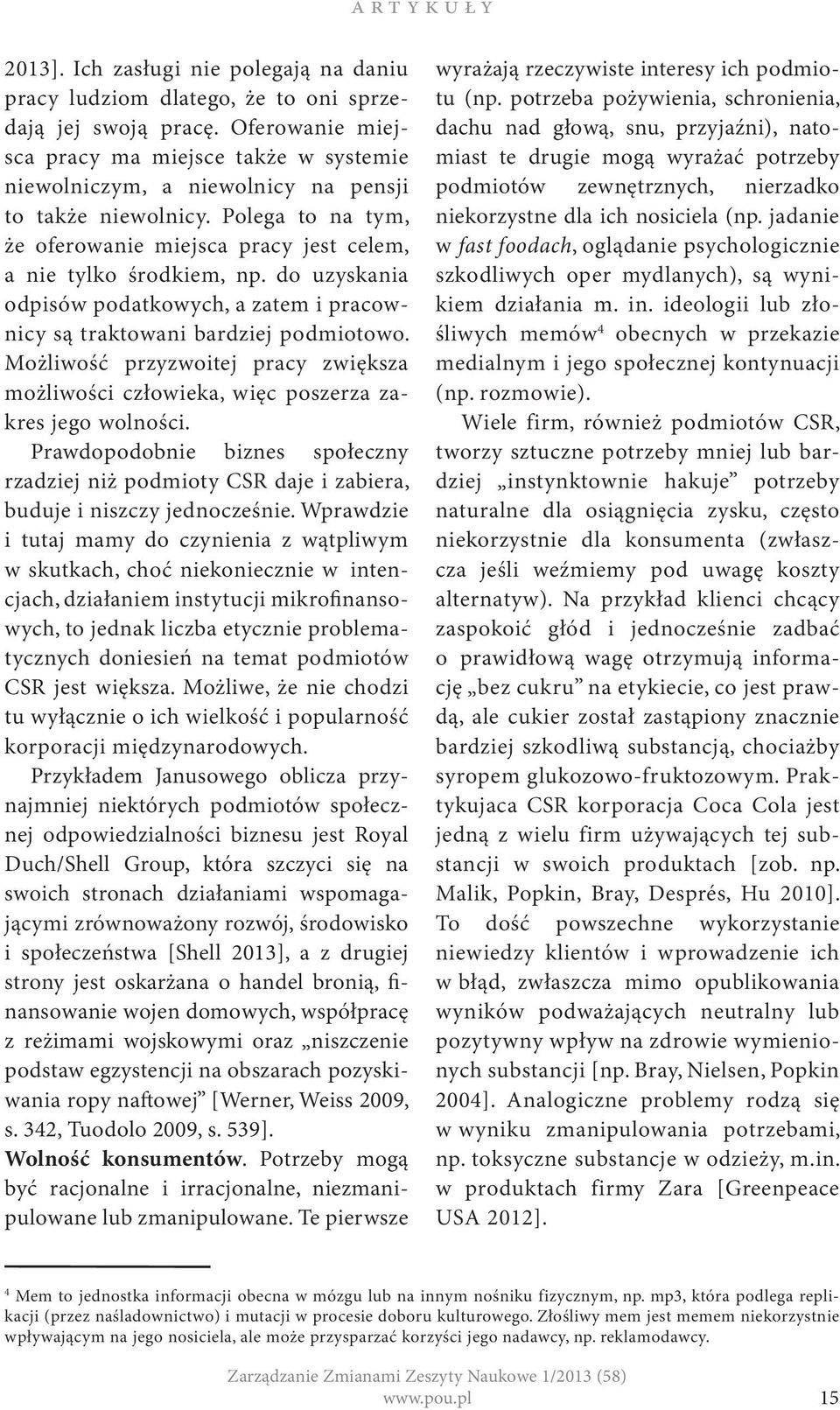 do uzyskania odpisów podatkowych, a zatem i pracownicy są traktowani bardziej podmiotowo. Możliwość przyzwoitej pracy zwiększa możliwości człowieka, więc poszerza zakres jego wolności.