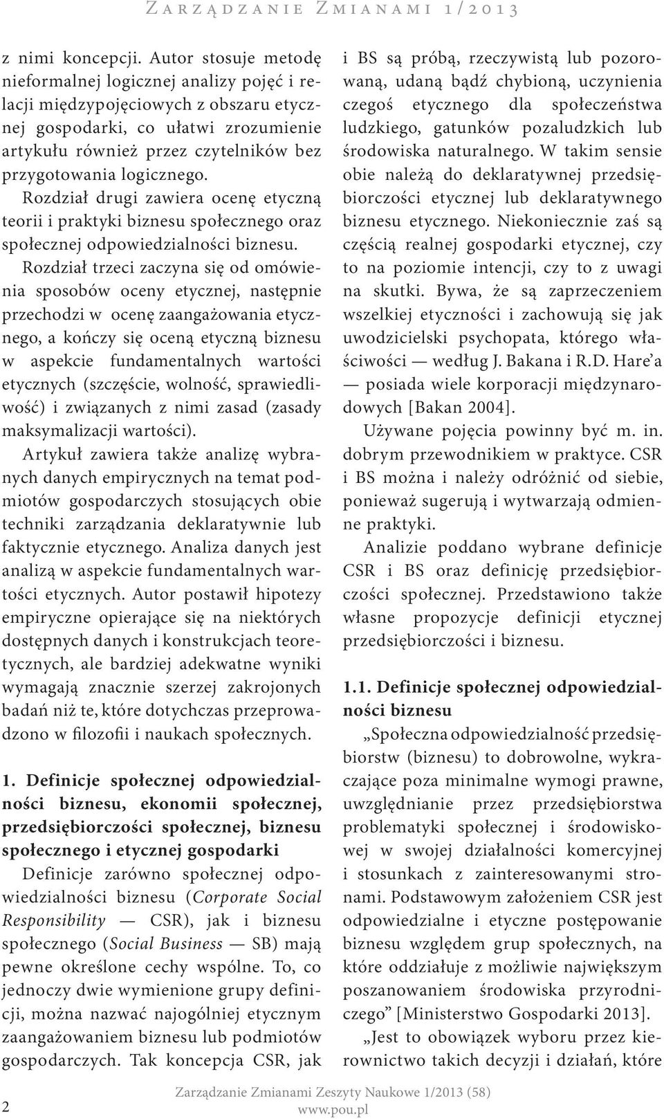 logicznego. Rozdział drugi zawiera ocenę etyczną teorii i praktyki biznesu społecznego oraz społecznej odpowiedzialności biznesu.