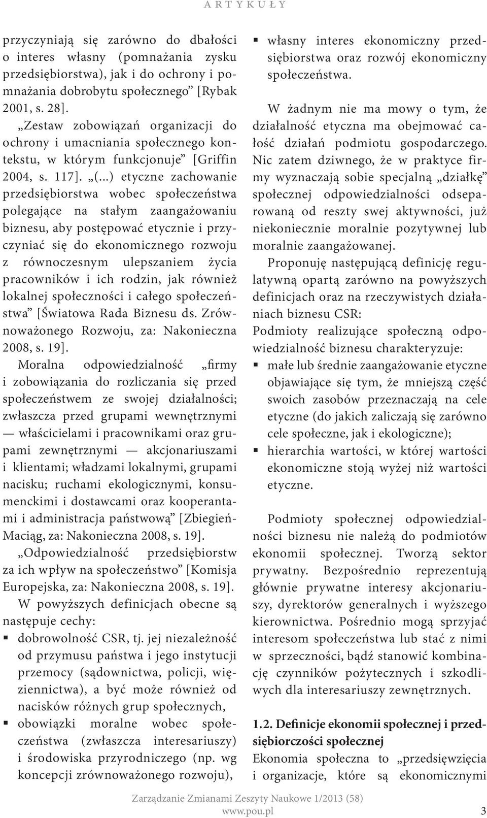 ..) etyczne zachowanie przedsiębiorstwa wobec społeczeństwa polegające na stałym zaangażowaniu biznesu, aby postępować etycznie i przyczyniać się do ekonomicznego rozwoju z równoczesnym ulepszaniem