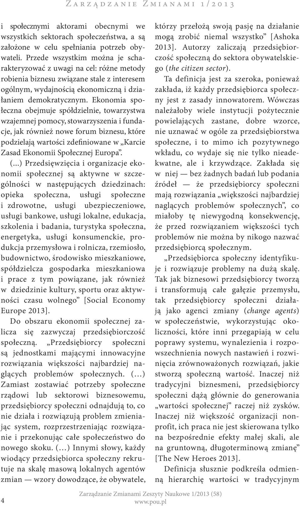 Ekonomia społeczna obejmuje spółdzielnie, towarzystwa wzajemnej pomocy, stowarzyszenia i fundacje, jak również nowe forum biznesu, które podzielają wartości zdefiniowane w Karcie Zasad Ekonomii