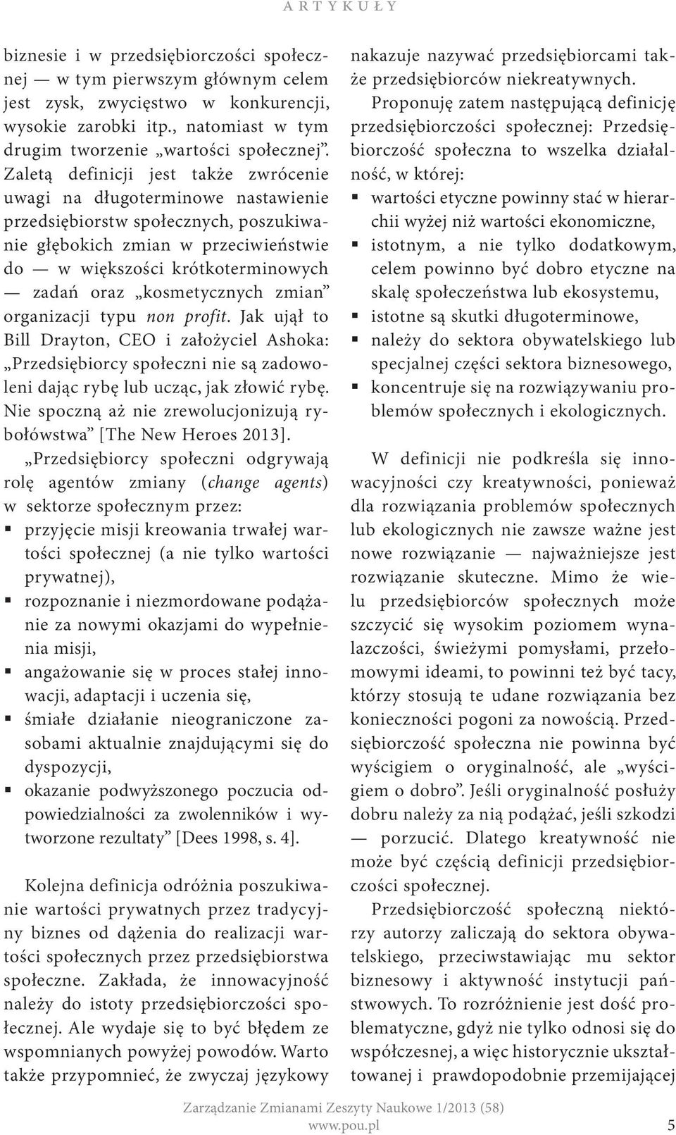 Zaletą definicji jest także zwrócenie uwagi na długoterminowe nastawienie przedsiębiorstw społecznych, poszukiwanie głębokich zmian w przeciwieństwie do w większości krótkoterminowych zadań oraz