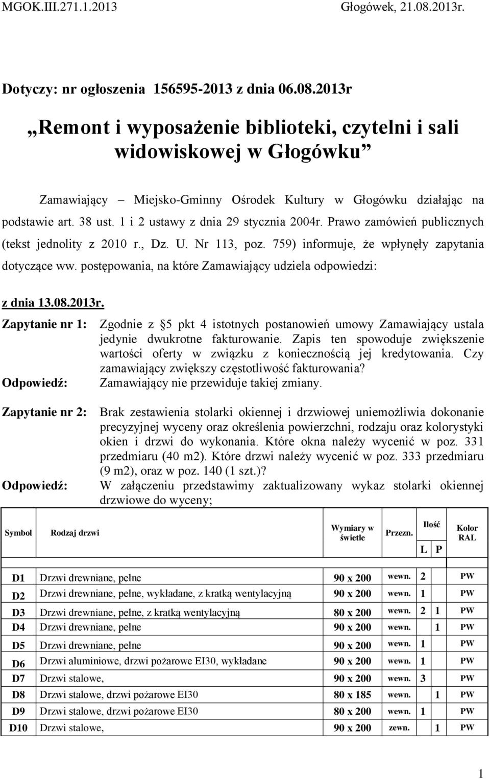 postępowania, na które Zamawiający udziela odpowiedzi: z dnia 13.08.2013r. Zgodnie z 5 pkt 4 istotnych postanowień umowy Zamawiający ustala jedynie dwukrotne fakturowanie.