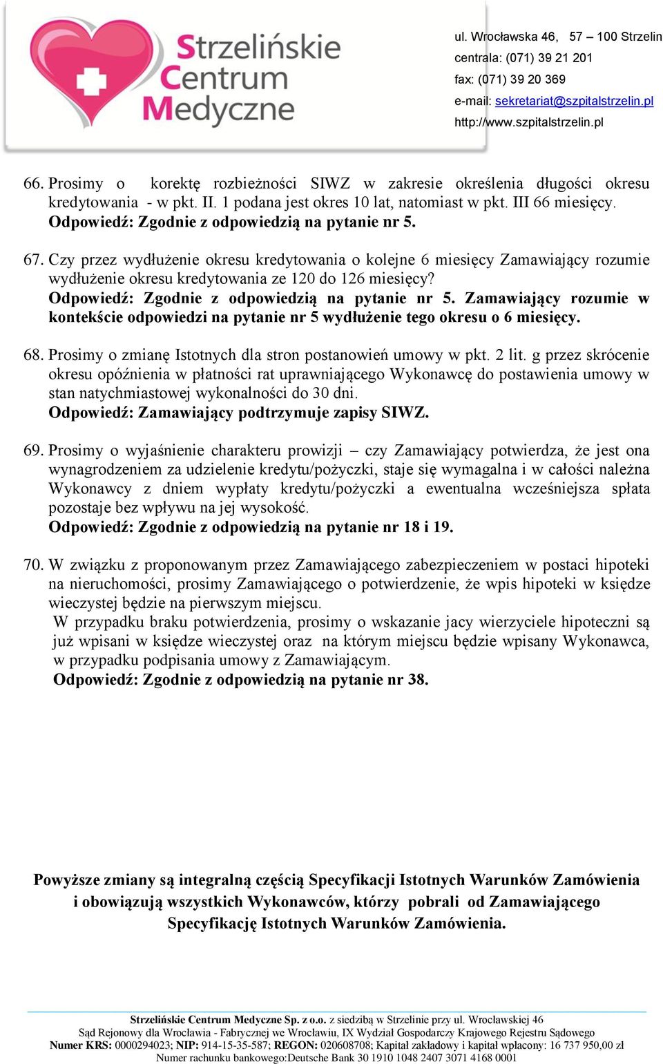 Odpowiedź: Zgodnie z odpowiedzią na pytanie nr 5. Zamawiający rozumie w kontekście odpowiedzi na pytanie nr 5 wydłużenie tego okresu o 6 miesięcy. 68.