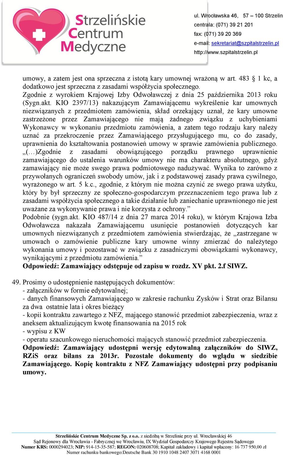 KIO 2397/13) nakazującym Zamawiającemu wykreślenie kar umownych niezwiązanych z przedmiotem zamówienia, skład orzekający uznał, że kary umowne zastrzeżone przez Zamawiającego nie mają żadnego związku