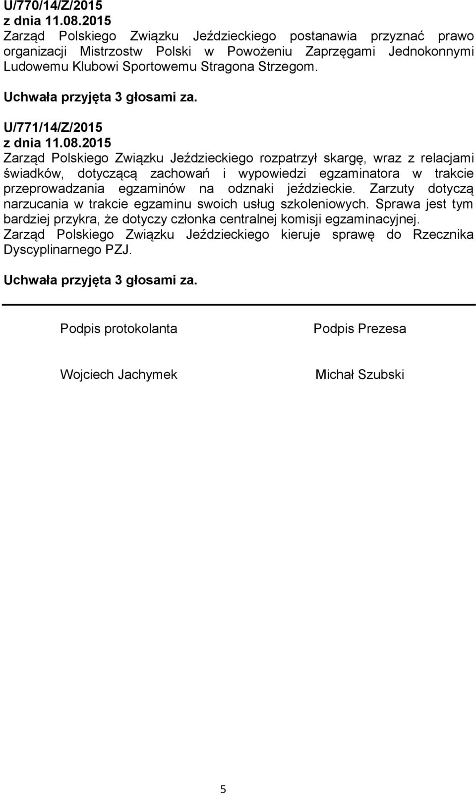 U/771/14/Z/2015 Zarząd Polskiego Związku Jeździeckiego rozpatrzył skargę, wraz z relacjami świadków, dotyczącą zachowań i wypowiedzi egzaminatora w trakcie przeprowadzania