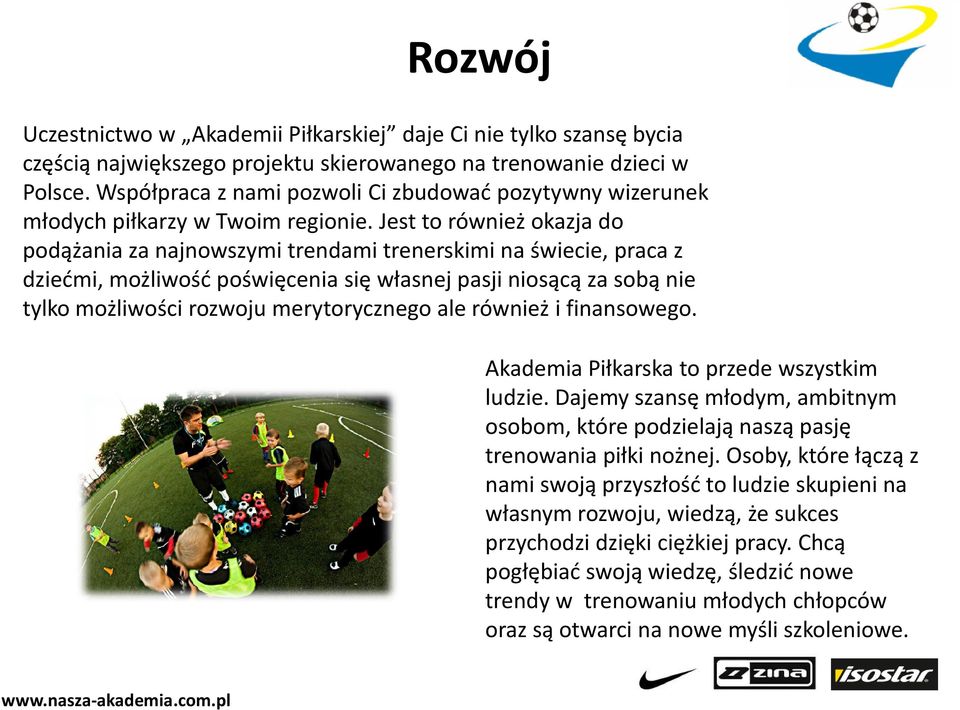 Jest to również okazja do podążania za najnowszymi trendami trenerskimi na świecie, praca z dziećmi, możliwość poświęcenia się własnej pasji niosącą za sobą nie tylko możliwości rozwoju