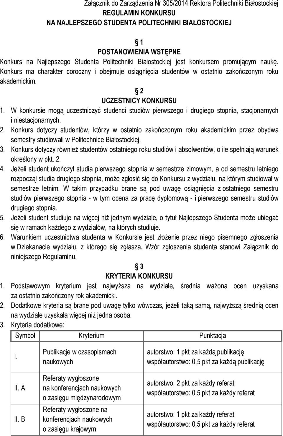 W konkursie mogą uczestniczyć studenci studiów pierwszego i drugiego stopnia, stacjonarnych i niestacjonarnych. 2.