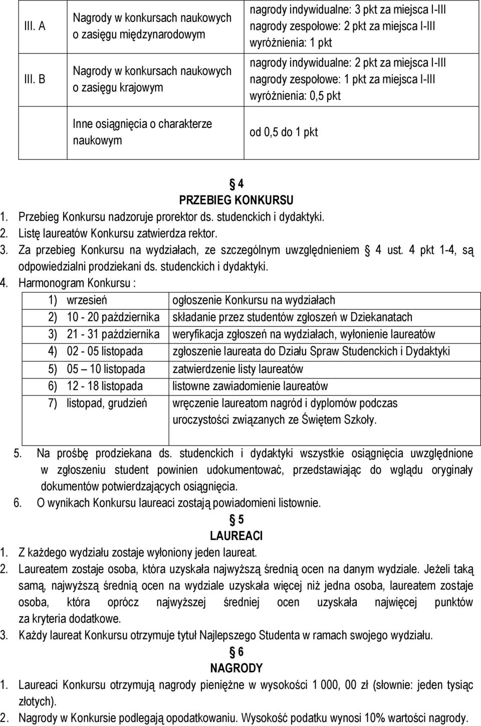 nagrody zespołowe: 2 pkt za miejsca I-III wyróżnienia: 1 pkt nagrody indywidualne: 2 pkt za miejsca I-III nagrody zespołowe: 1 pkt za miejsca I-III wyróżnienia: 0,5 pkt od 0,5 do 1 pkt 4 PRZEBIEG