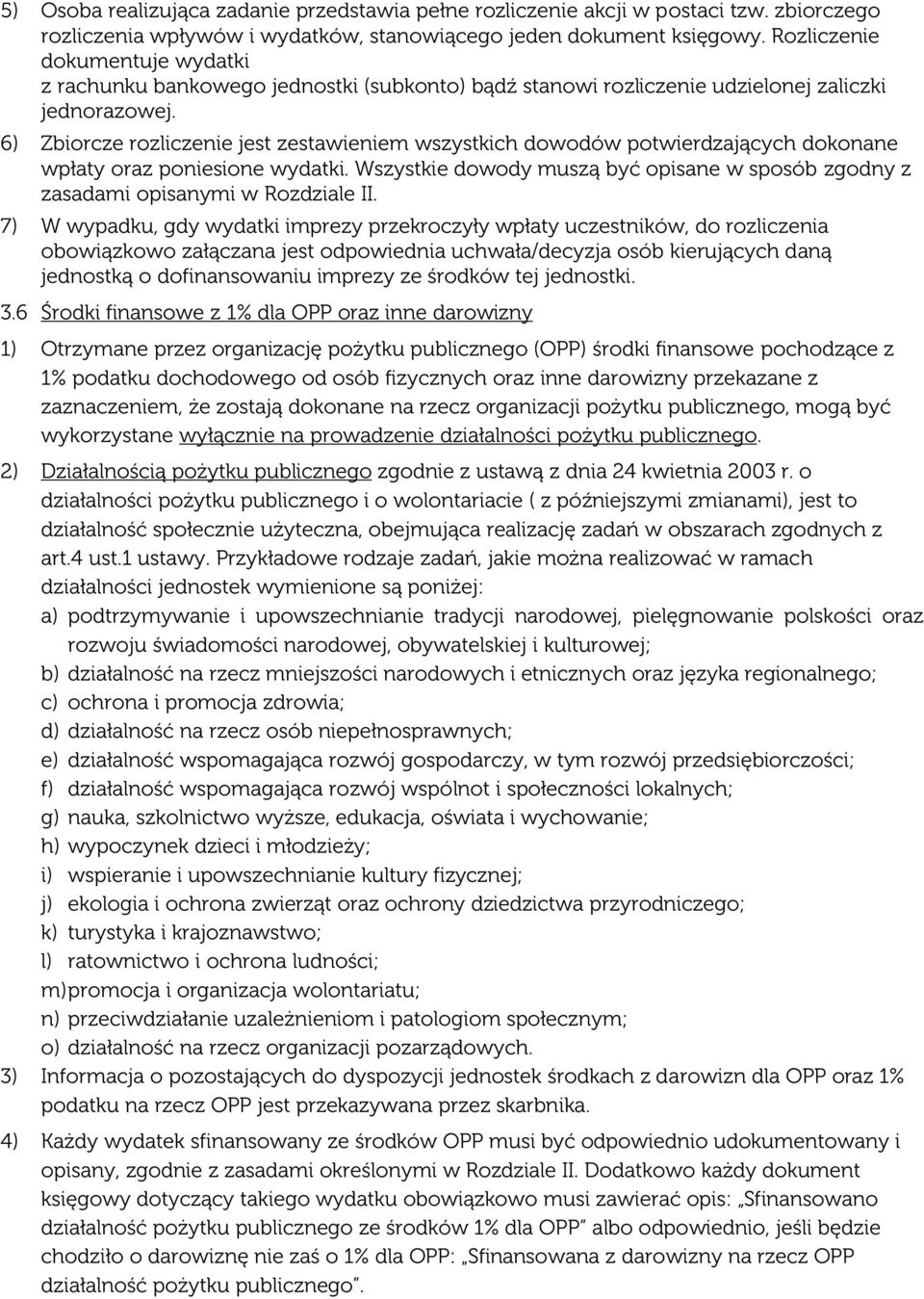 6) Zbiorcze rozliczenie jest zestawieniem wszystkich dowodów potwierdzających dokonane wpłaty oraz poniesione wydatki.