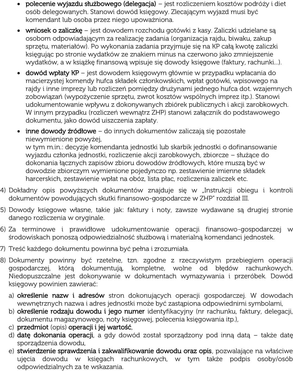 Po wykonania zadania przyjmuje się na KP całą kwotę zaliczki księgując po stronie ze znakiem minus na czerwono jako zmniejszenie, a w książkę finansową wpisuje się dowody księgowe (faktury, rachunki.