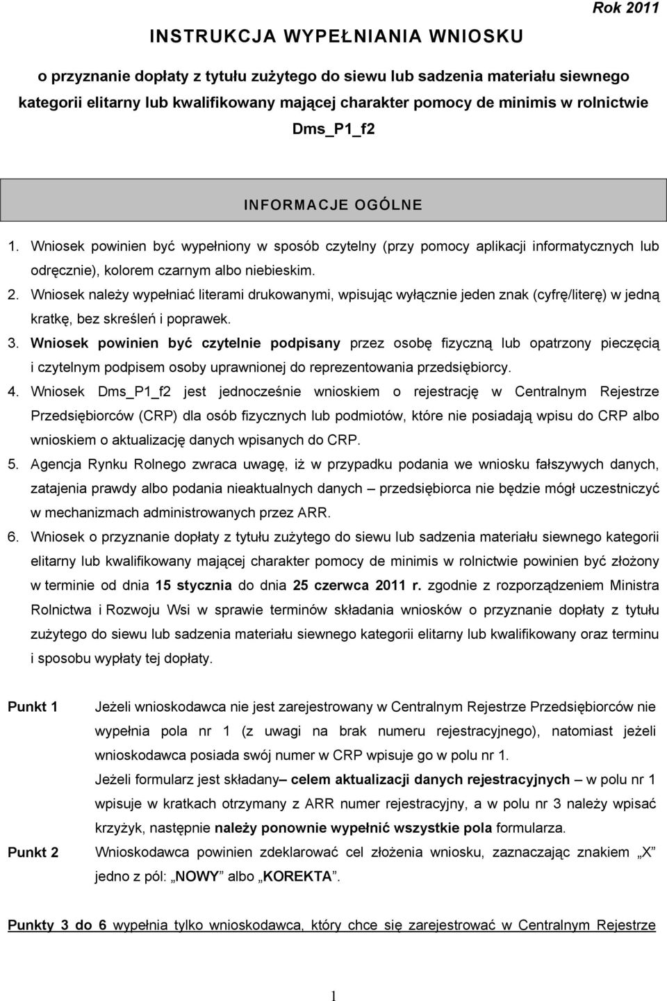 Wniosek należy wypełniać literami drukowanymi, wpisując wyłącznie jeden znak (cyfrę/literę) w jedną kratkę, bez skreśleń i poprawek. 3.