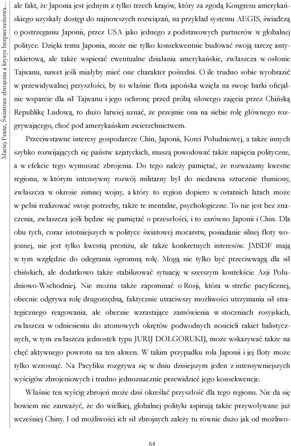 Dzięki temu Japonia, może nie tylko konsekwentnie budować swoją tarczę antyrakietową, ale także wspierać ewentualne działania amerykańskie, zwłaszcza w osłonie Tajwanu, nawet jeśli miałyby mieć one