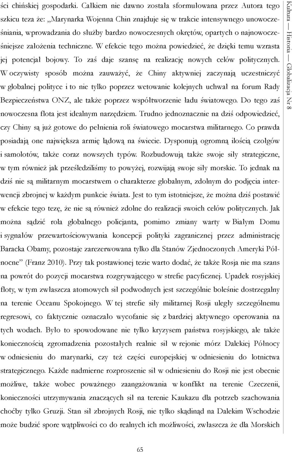 okrętów, opartych o najnowocześniejsze założenia techniczne. W efekcie tego można powiedzieć, że dzięki temu wzrasta jej potencjał bojowy. To zaś daje szansę na realizację nowych celów politycznych.