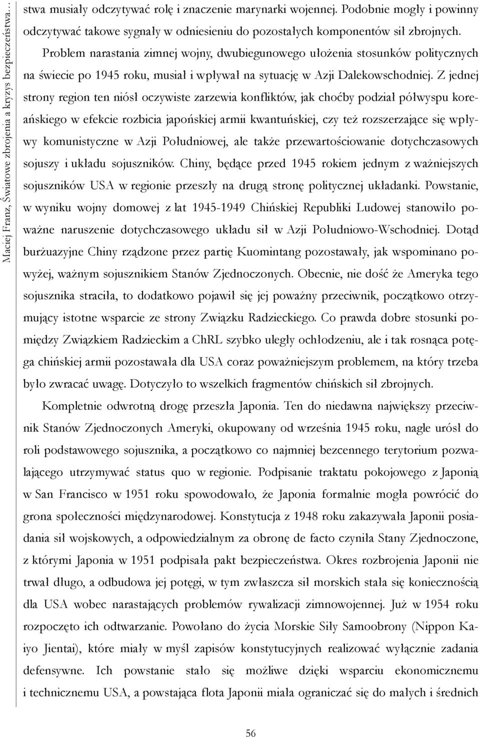 Problem narastania zimnej wojny, dwubiegunowego ułożenia stosunków politycznych na świecie po 1945 roku, musiał i wpływał na sytuację w Azji Dalekowschodniej.