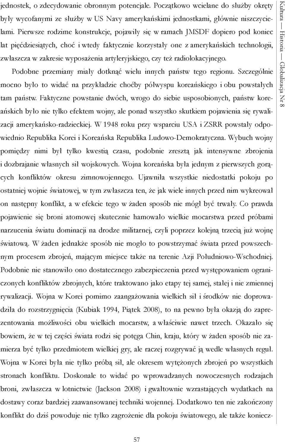 artyleryjskiego, czy też radiolokacyjnego. Podobne przemiany miały dotknąć wielu innych państw tego regionu.