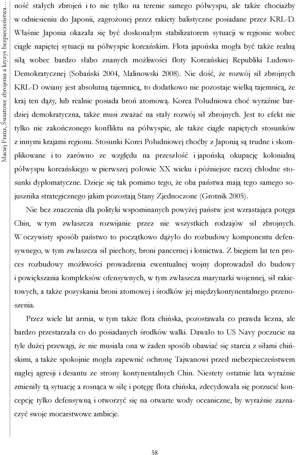 Flota japońska mogła być także realną siłą wobec bardzo słabo znanych możliwości floty Koreańskiej Republiki Ludowo- Demokratycznej (Sobański 2004, Malinowski 2008).