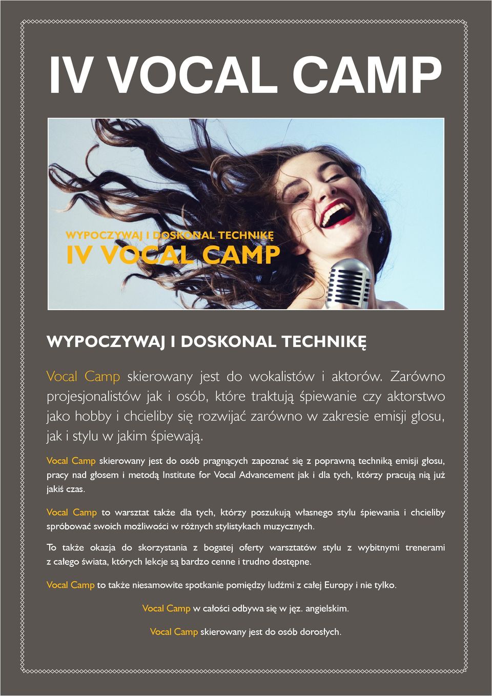 Vocal Camp skierowany jest do osób pragnących zapoznać się z poprawną techniką emisji głosu, pracy nad głosem i metodą Institute for Vocal Advancement jak i dla tych, którzy pracują nią już jakiś