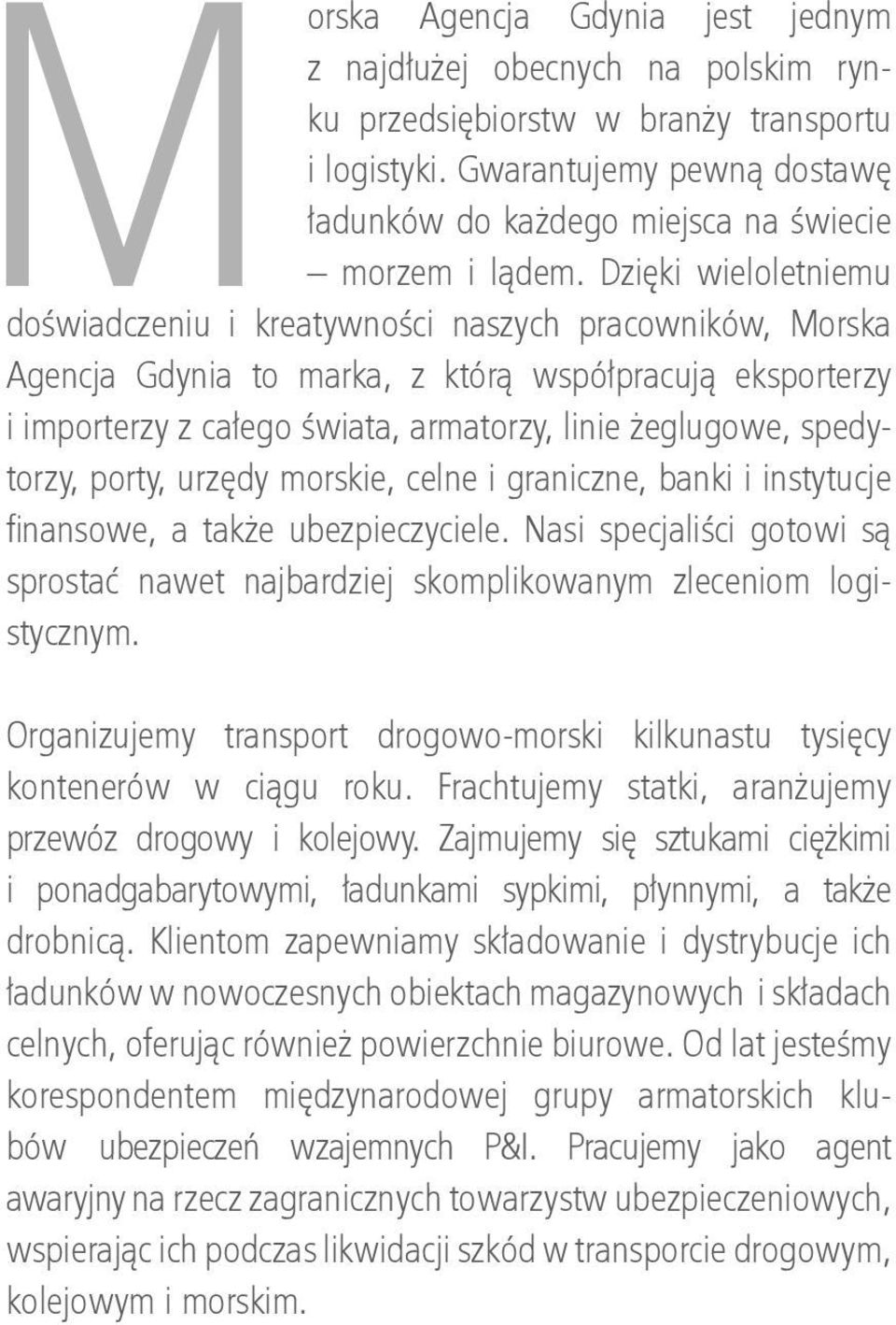 Dzięki wieloletniemu doświadczeniu i kreatywności naszych pracowników, Morska Agencja Gdynia to marka, z którą współpracują eksporterzy i importerzy z całego świata, armatorzy, linie żeglugowe,